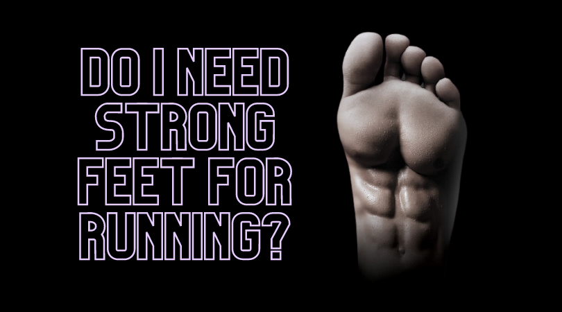 Strong feet next to blog title do I need strong feet for running?